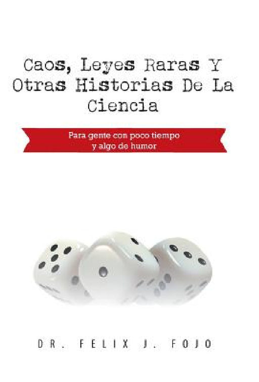Caos, Leyes Raras y Otras Historias de La Ciencia: Para Gente Con Poco Tiempo y Algo de Humor by Felix J. Fojo