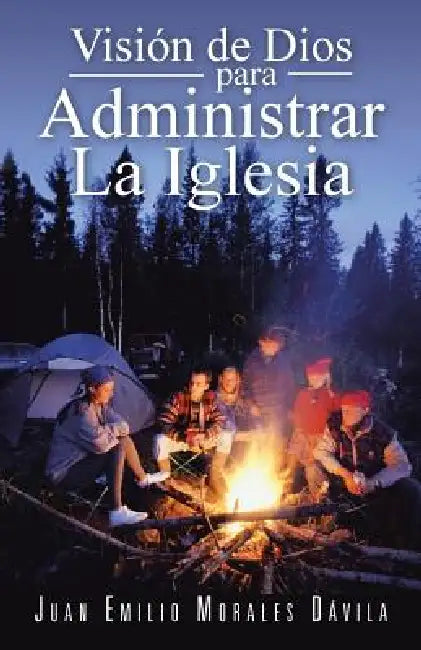 Vision de Dios Para Administrar La Iglesia by Juan Emilio Morales Davila