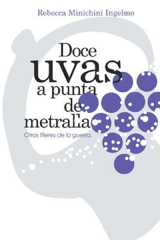 Doce Uvas a Punta de Metralla: Otros Titeres de La Guerra by Rebecca Minichini Ingelmo