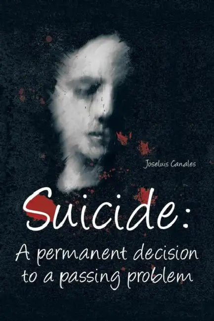 Suicide: A Permanent Decision to a Passing Problem by Joseluis Canales Morales