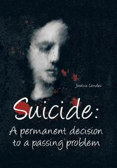 Suicide: A Permanent Decision to a Passing Problem by Joseluis Canales Morales