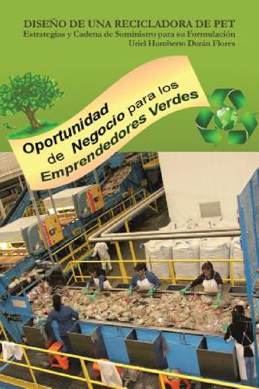 Diseno de Una Recicladora de Pet: Estrategias y Cadena de Suministro Para Su Formulacion by Uriel Humberto Duran Flores