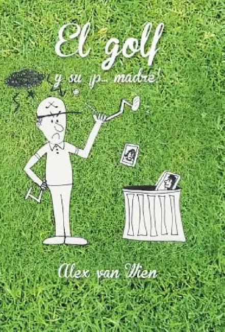 El Golf y Su P... Madre! by Alex Van Wien