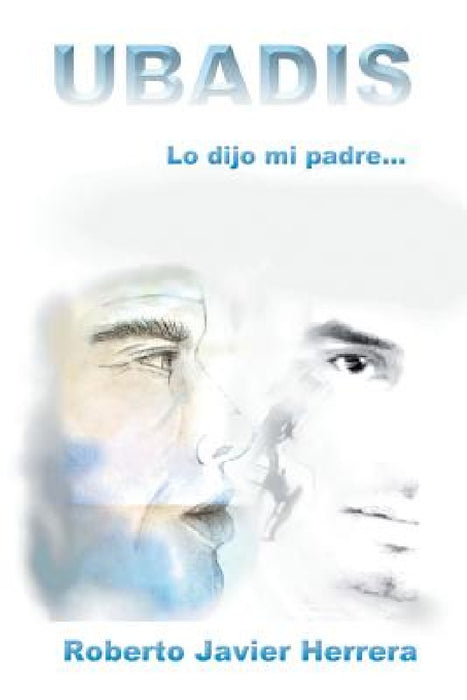 Ubadis: Lo Dijo Mi Padre by Roberto Javier Herrera
