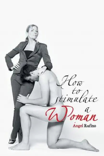 How to Stimulate a Woman by Angel Rufino