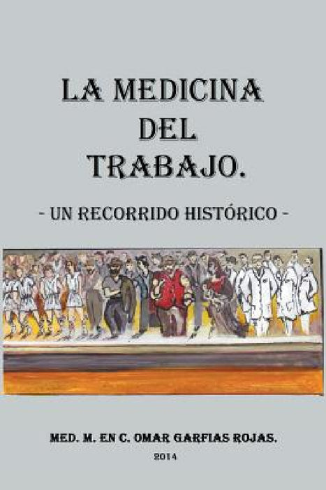 Medicina del Trabajo: Un Recorrido Historico by Omar Garfias Rojas