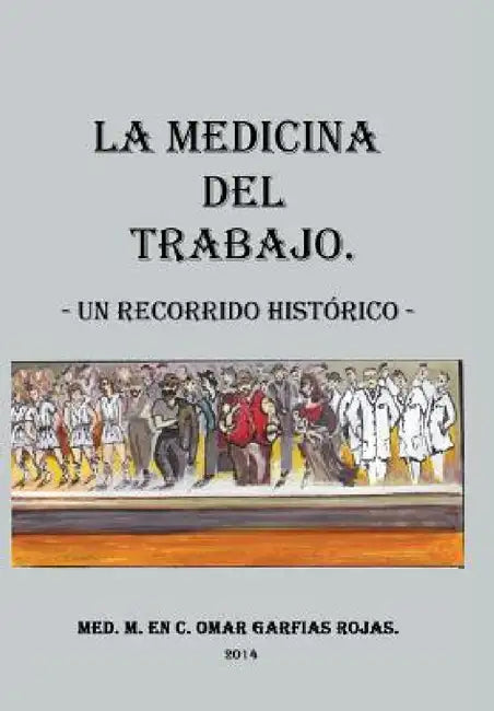 Medicina del Trabajo: Un Recorrido Historico by Omar Garfias Rojas