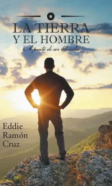 La Tierra y El Hombre: A Punto de Ser Liberados by Eddie Cruz