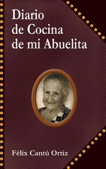 Diario de Cocina de Mi Abuelita by Felix Cantu Ortiz