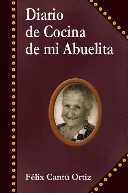 Diario de Cocina de Mi Abuelita by Felix Cantu Ortiz