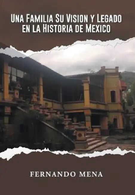 Una Familia Su Vision Y Legado En La Historia de México by Fernando Mena