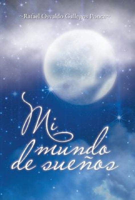 Mi Mundo de Suenos by Rafael Osvaldo Gallegos Ponce