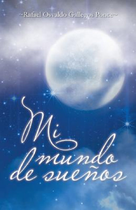 Mi Mundo de Suenos by Rafael Osvaldo Gallegos Ponce