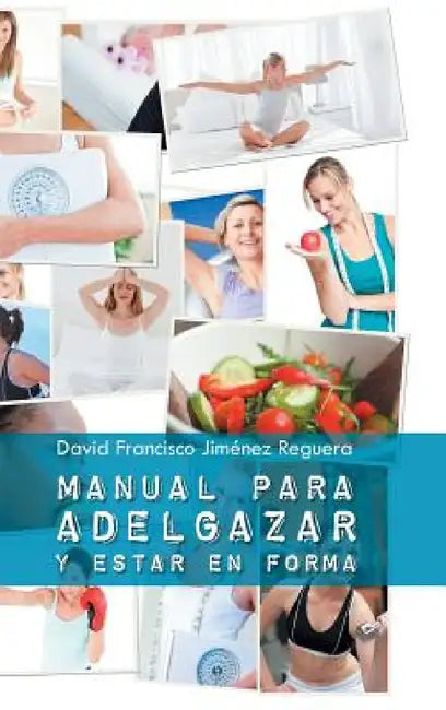 Manual Para Adelgazar y Estar En Forma by David Francisco Jimenez Reguera