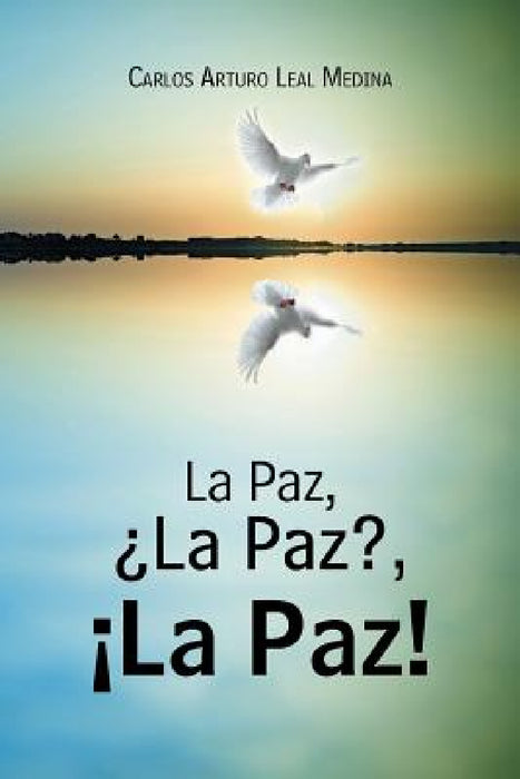 La Paz, ¿La Paz?, ¡La Paz! by Carlos Arturo Leal Medina