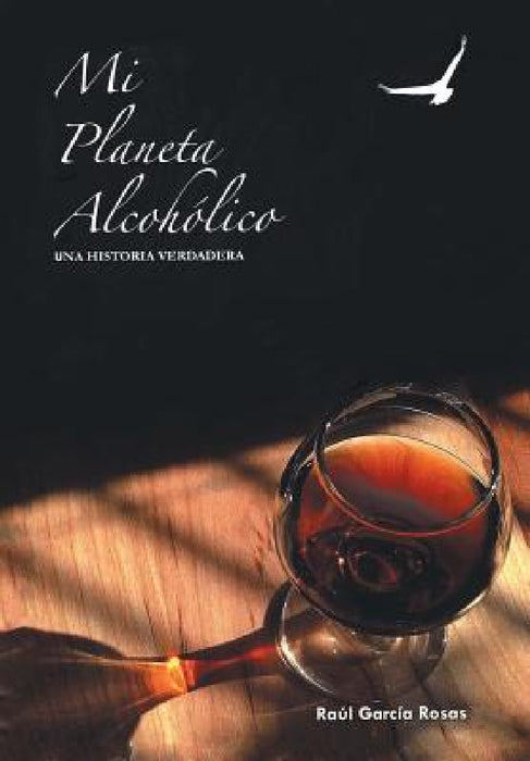 Mi Planeta Alcoholico: Una Historia Verdadera by Raul Garcia-Rosas