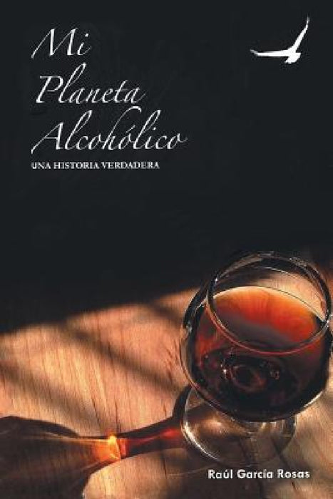 Mi Planeta Alcoholico: Una Historia Verdadera by Raul Garcia-Rosas