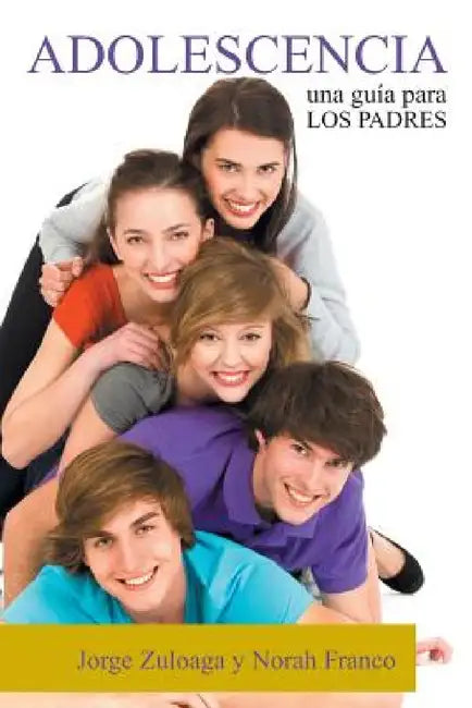 Adolescencia: Una Guia Para Los Padres by Jorge Zuloaga, Norah Franco