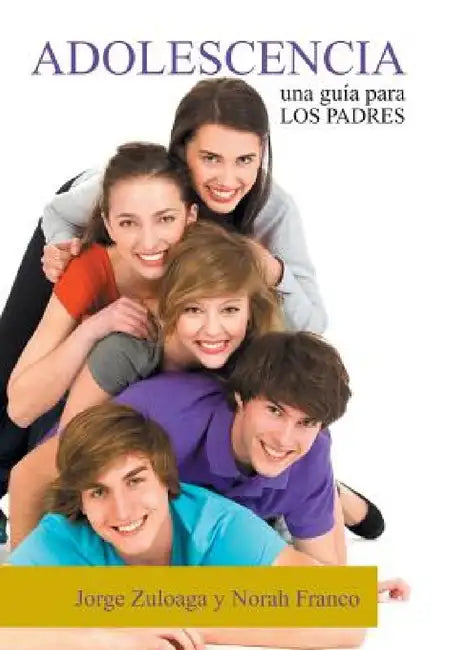 Adolescencia: Una Guia Para Los Padres by Jorge Zuloaga, Norah Franco