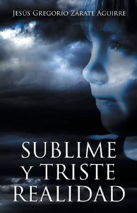 Sublime y triste realidad by Jesús Gregorio Zárate Aguirre