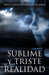 Sublime y triste realidad by Jesús Gregorio Zárate Aguirre