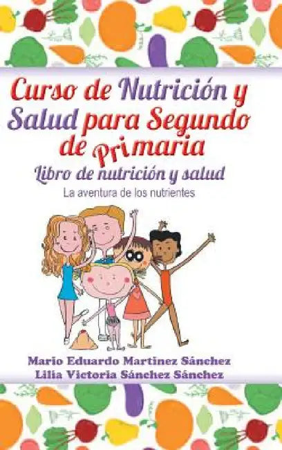 Curso de nutrición y salud para segundo de primaria by Mario E. Martínez, Lilia V. Sánchez