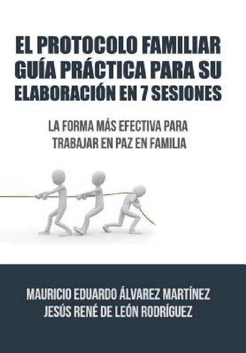 El Protocolo Familiar guía práctica para su elaboración en 7 sesiones: La forma más efectiva para trabajar en paz en familia by Álvarez de Leon