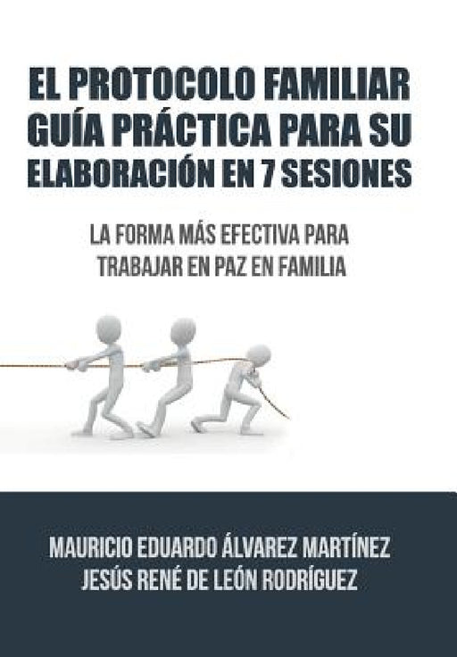 El Protocolo Familiar guía práctica para su elaboración en 7 sesiones: La forma más efectiva para trabajar en paz en familia by Álvarez de Leon