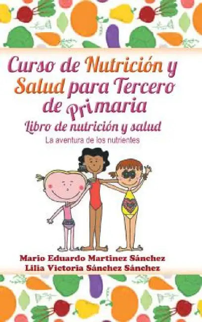 Curso de nutrición y salud para tercero de primaria by Mario E. Martínez, Lilia V. Sánchez