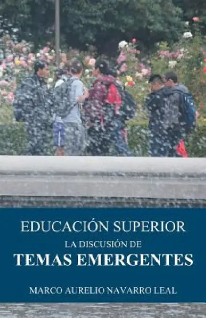 Educación superior: La discusión de temas emergentes by Marco Aurelio Navarro Leal