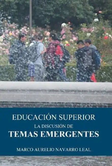 Educación superior: La discusión de temas emergentes by Marco Aurelio Navarro Leal