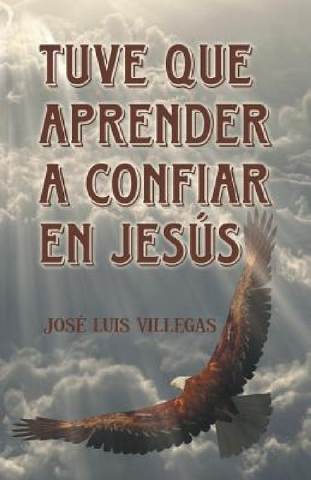 Tuve que aprender a confiar en Jesús by José Luis Villegas