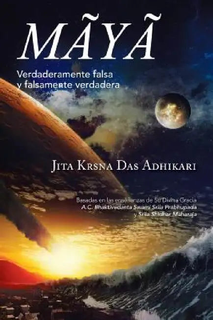 Mãyã: Verdaderamente falsa y falsamente verdadera by Jita Krsna Das Adhikari