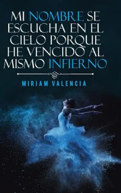Mi nombre se escucha en el cielo porque he vencido al mismo infierno by Miriam Valencia