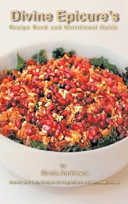 Divine Epicure's Recipe Book and Nutritional Guide: Healthy and Tasty Recipes for Vegetarians and Non-Vegetarians by Greta Andrews