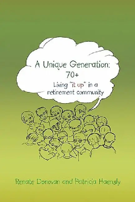 A Unique Generation: 70+: Living "it up" in a retirement community by Renate Donovan, Patricia Haensly