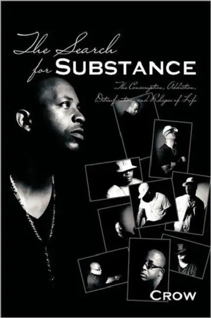 The Search for Substance: The Consumption, Addiction, Detoxification, and Relapse of Life by Crow