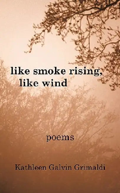 Like Smoke Rising, Like Wind by Kathleen Galvin Grimaldi