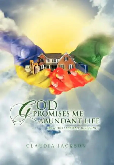 God Promises Me Abundant Life: How Did I Miss My Blessing? by Claudia Jackson