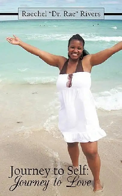 Journey to Self: Journey to Love by Raechel Dr Rae Rivers