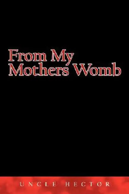 From My Mothers Womb by Uncle Hector