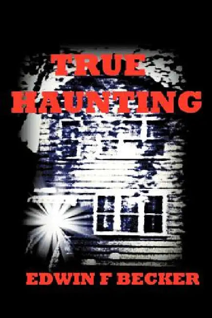 True Haunting by Edwin F. Becker