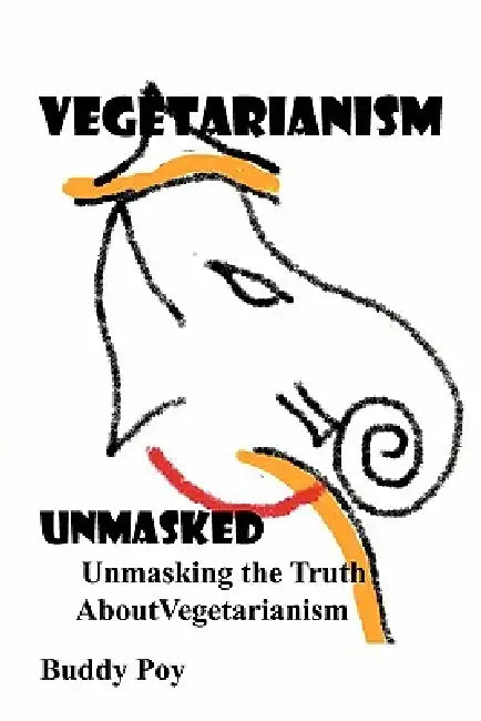 Vegetarianism Unmasked by Buddy Poy