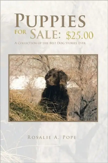 Puppies for Sale: $25.00 a Collection of the Best Dog Stories Ever by Rosalie A. Pope