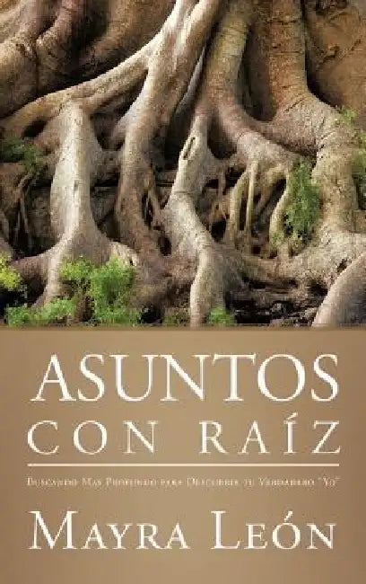 Asuntos con Raíz: Buscando Mas Profundo para Descubrir tu Verdadero "Yo" by Mayra León