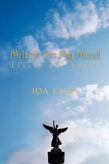 Milton on My Mind: Essays and Poems by Ida Fasel