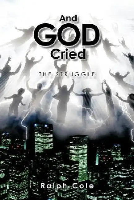And God Cried: The Struggle by Ralph Cole