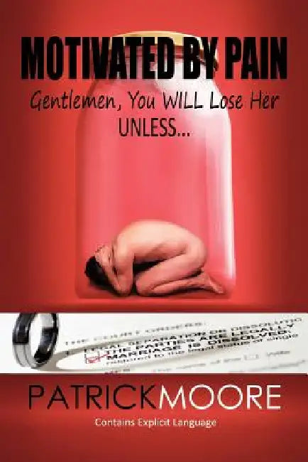 Motivated By Pain: Gentlemen, You WILL Lose Her Unless... by Patrick Moore