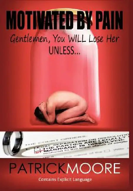 Motivated By Pain: Gentlemen, You WILL Lose Her Unless... by Patrick Moore