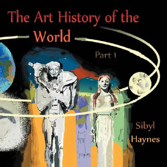 The Art History of the World: Part 1 by Sibyl Haynes